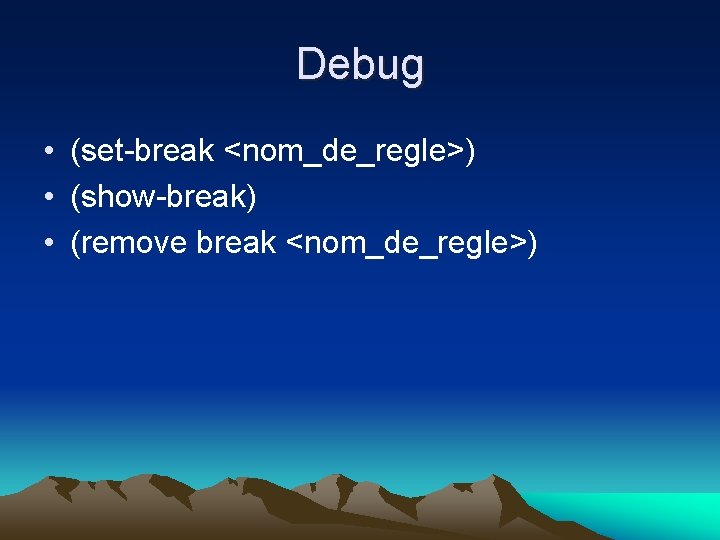 Debug • (set-break <nom_de_regle>) • (show-break) • (remove break <nom_de_regle>) 