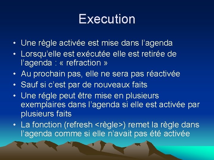 Execution • Une règle activée est mise dans l’agenda • Lorsqu’elle est exécutée elle