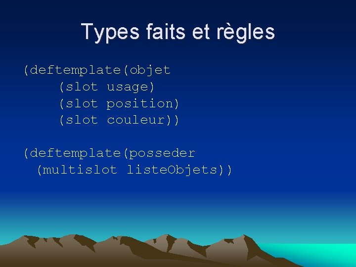 Types faits et règles (deftemplate(objet (slot usage) (slot position) (slot couleur)) (deftemplate(posseder (multislot liste.