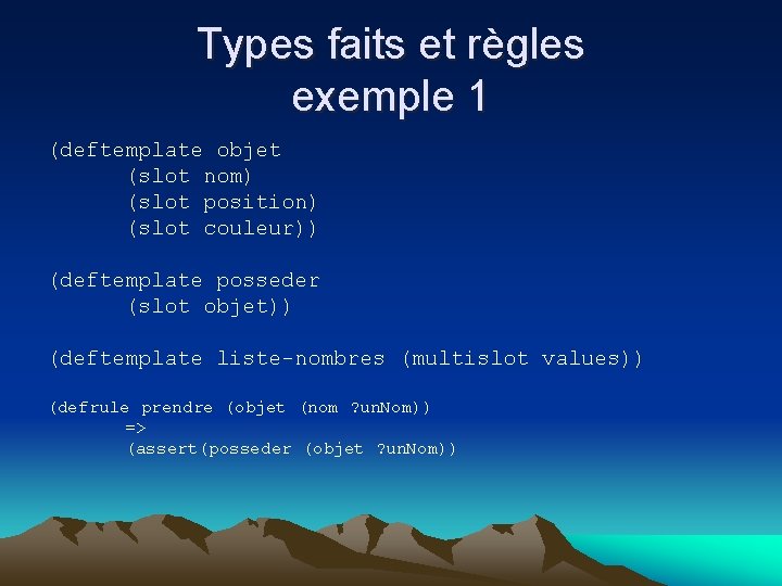 Types faits et règles exemple 1 (deftemplate objet (slot nom) (slot position) (slot couleur))