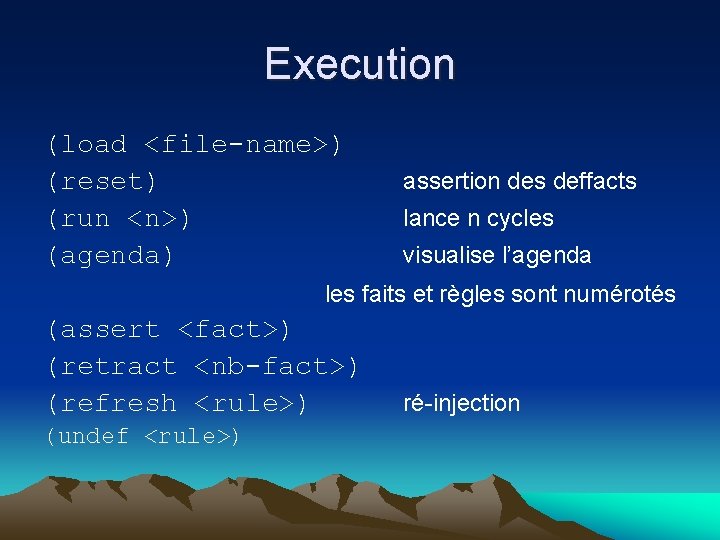 Execution (load <file-name>) (reset) (run <n>) (agenda) assertion des deffacts lance n cycles visualise