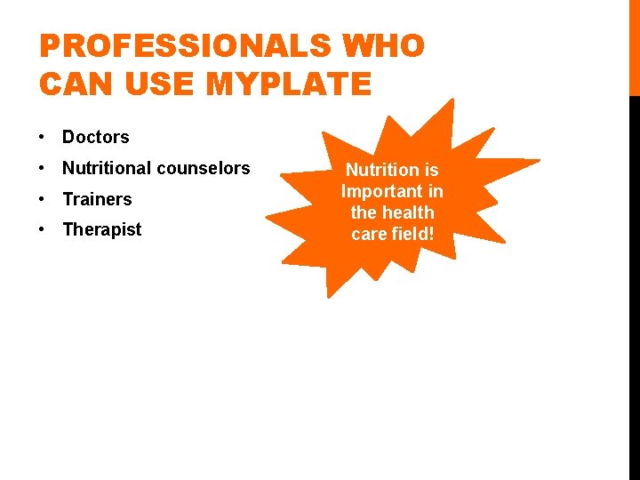PROFESSIONALS WHO CAN USE MYPLATE • Doctors • Nutritional counselors • Trainers • Therapist PROFESSIONALS WHO CAN USE MYPLATE • Doctors • Nutritional counselors • Trainers • Therapist