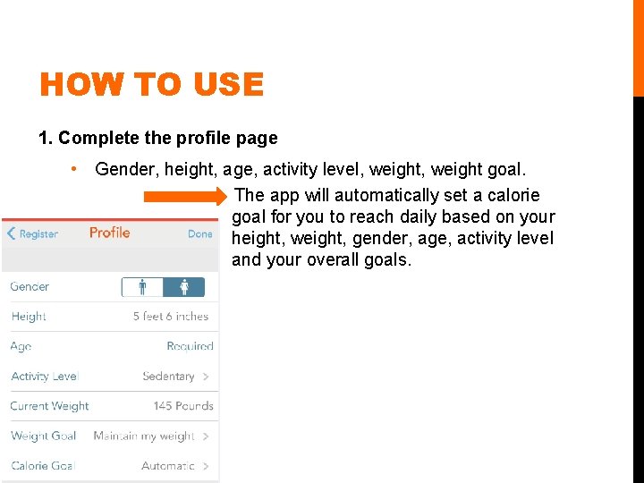 HOW TO USE 1. Complete the profile page • Gender, height, age, activity level, HOW TO USE 1. Complete the profile page • Gender, height, age, activity level,