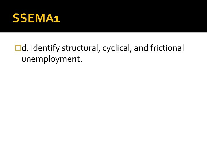 SSEMA 1 �d. Identify structural, cyclical, and frictional unemployment. 