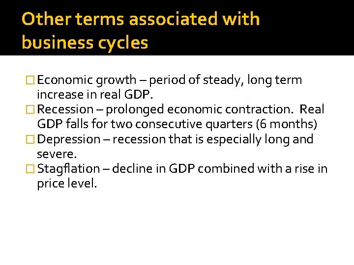 Other terms associated with business cycles � Economic growth – period of steady, long