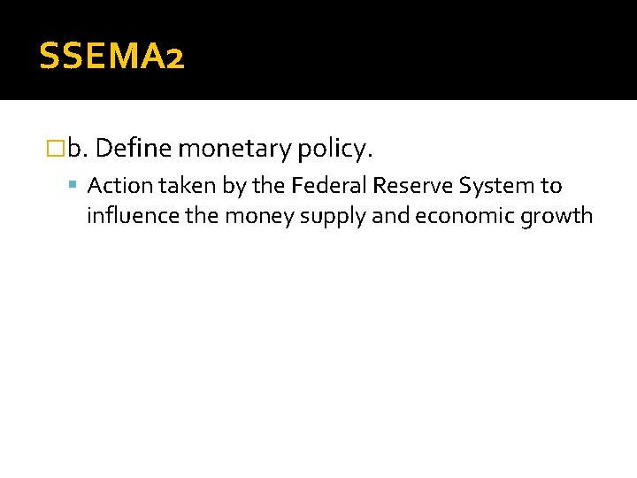 SSEMA 2 �b. Define monetary policy. Action taken by the Federal Reserve System to