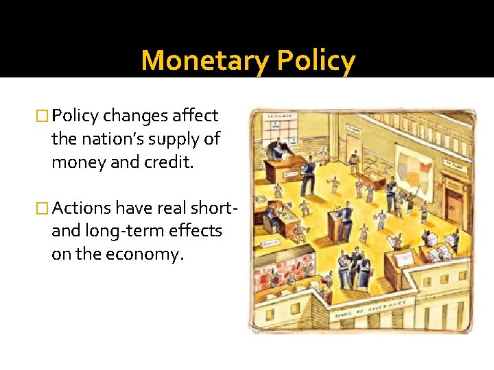 Monetary Policy � Policy changes affect the nation’s supply of money and credit. �