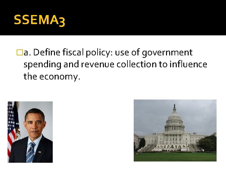 SSEMA 3 �a. Define fiscal policy: use of government spending and revenue collection to