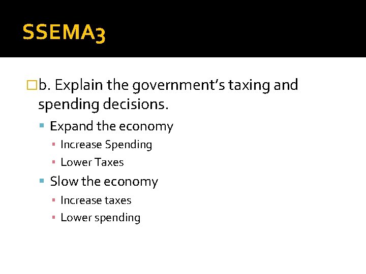 SSEMA 3 �b. Explain the government’s taxing and spending decisions. Expand the economy ▪