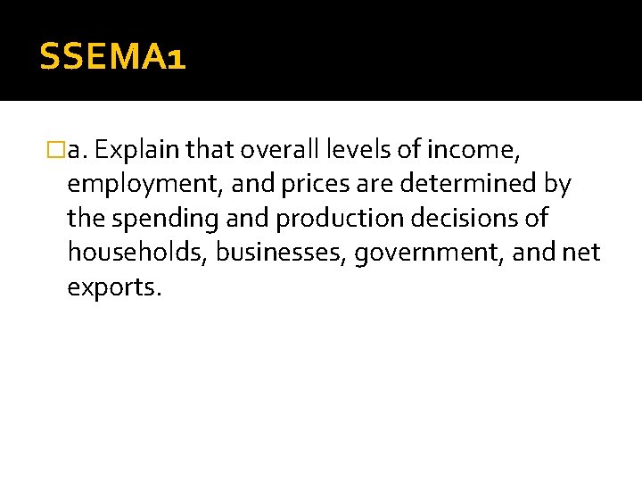 SSEMA 1 �a. Explain that overall levels of income, employment, and prices are determined