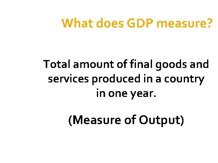 What does GDP measure? Total amount of final goods and services produced in a