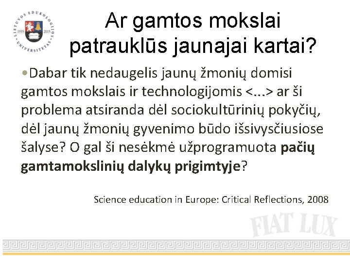 Ar gamtos mokslai patrauklūs jaunajai kartai? • Dabar tik nedaugelis jaunų žmonių domisi gamtos