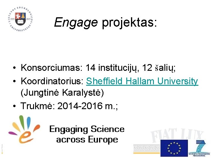 Engage projektas: • Konsorciumas: 14 institucijų, 12 šalių; • Koordinatorius: Sheffield Hallam University (Jungtinė