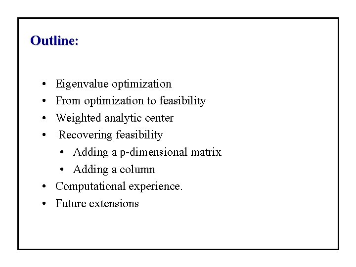 Outline: • • Eigenvalue optimization From optimization to feasibility Weighted analytic center Recovering feasibility
