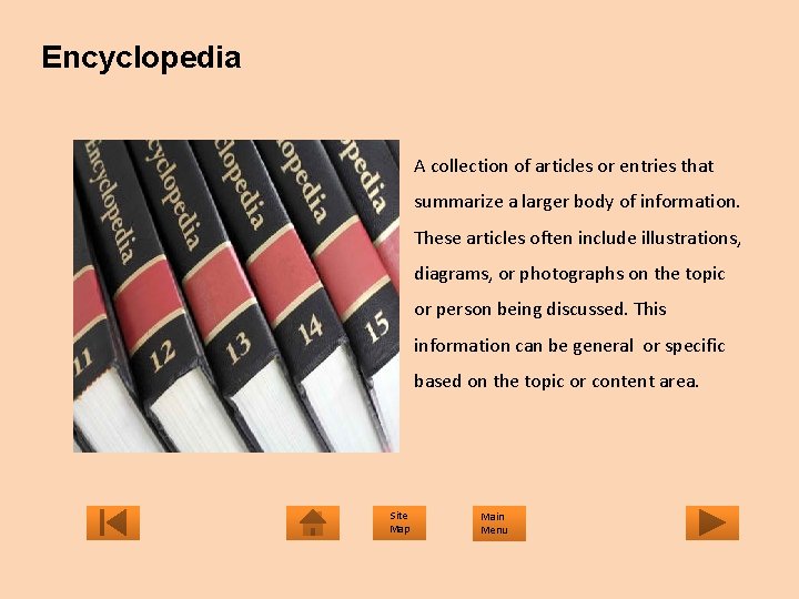 Encyclopedia A collection of articles or entries that summarize a larger body of information.