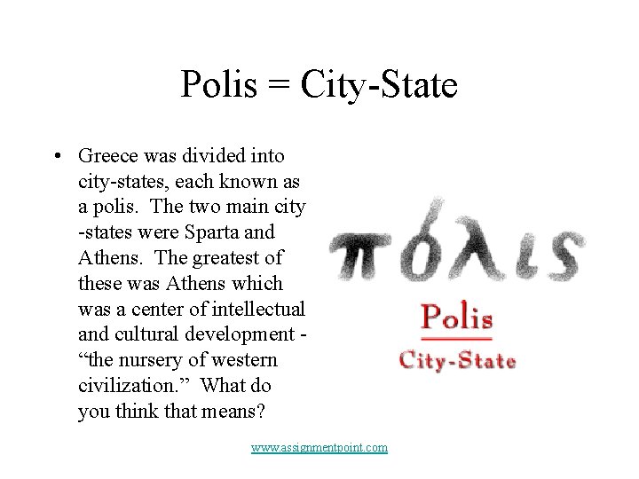 Polis = City-State • Greece was divided into city-states, each known as a polis.
