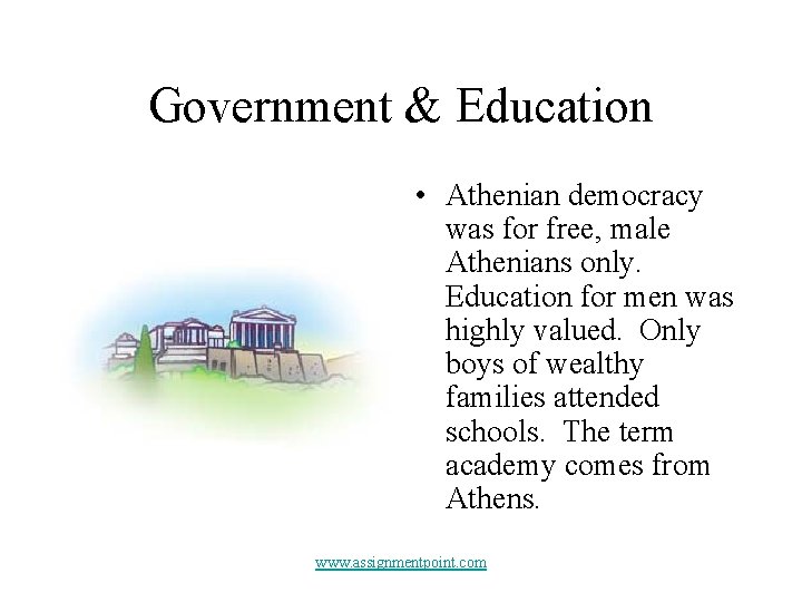 Government & Education • Athenian democracy was for free, male Athenians only. Education for