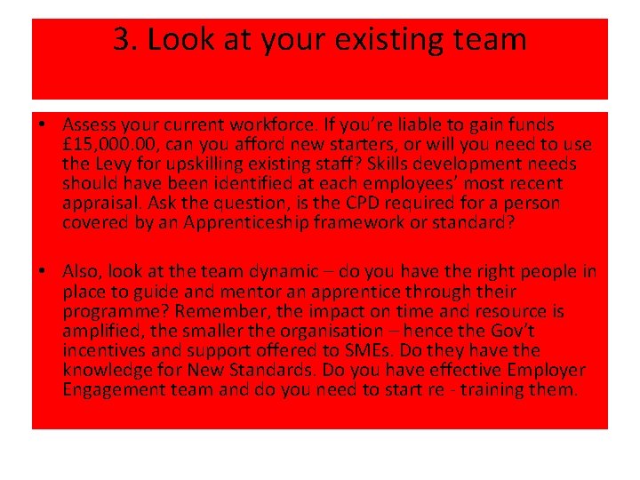 3. Look at your existing team • Assess your current workforce. If you’re liable