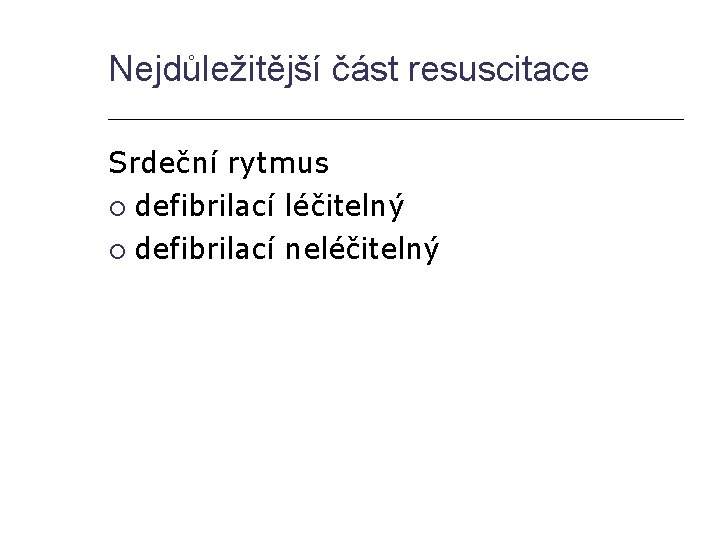 Nejdůležitější část resuscitace Srdeční rytmus defibrilací léčitelný defibrilací neléčitelný 