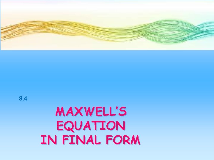9. 4 MAXWELL’S EQUATION IN FINAL FORM 