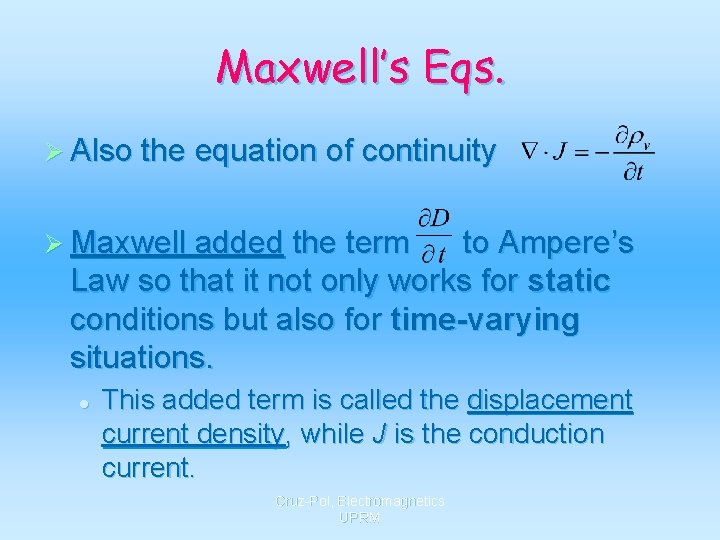 Maxwell’s Eqs. Ø Also the equation of continuity Ø Maxwell added the term to