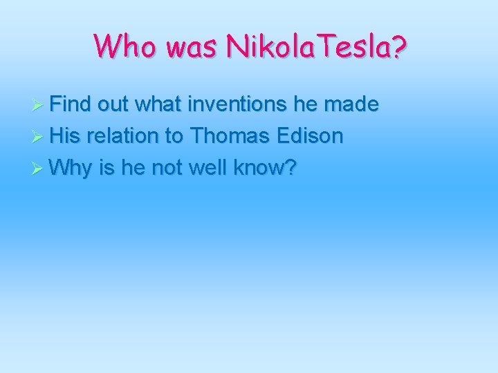 Who was Nikola. Tesla? Ø Find out what inventions he made Ø His relation