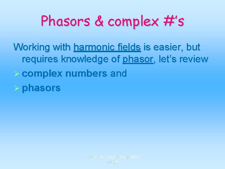 Phasors & complex #’s Working with harmonic fields is easier, but requires knowledge of