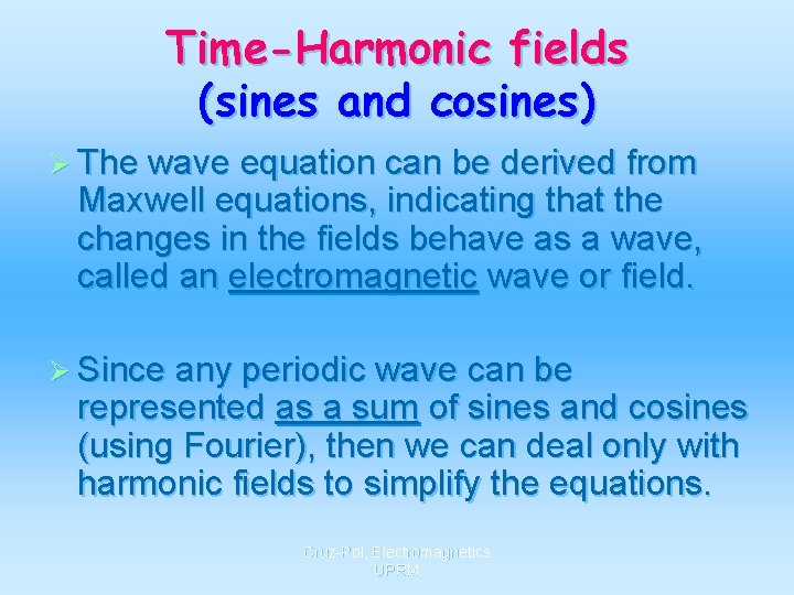 Time-Harmonic fields (sines and cosines) Ø The wave equation can be derived from Maxwell