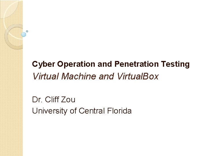Cyber Operation and Penetration Testing Virtual Machine and Virtual. Box Dr. Cliff Zou University