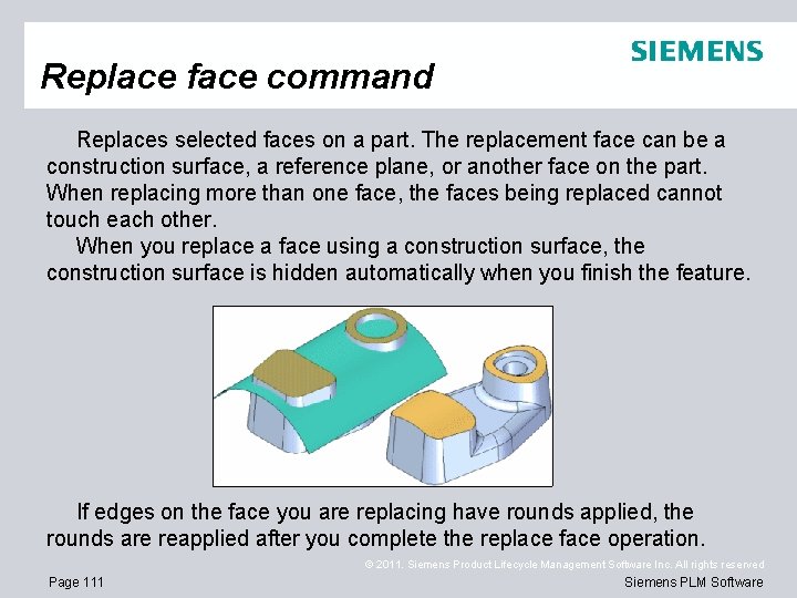 Replace face command Replaces selected faces on a part. The replacement face can be