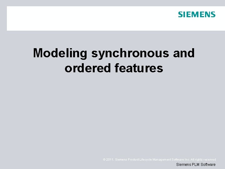 Modeling synchronous and ordered features © 2011. Siemens Product Lifecycle Management Software Inc. All