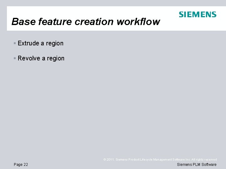 Base feature creation workflow § Extrude a region § Revolve a region © 2011.