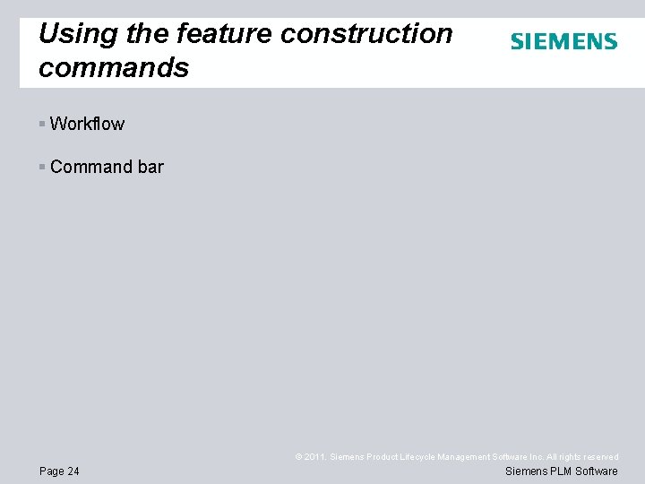 Using the feature construction commands § Workflow § Command bar © 2011. Siemens Product