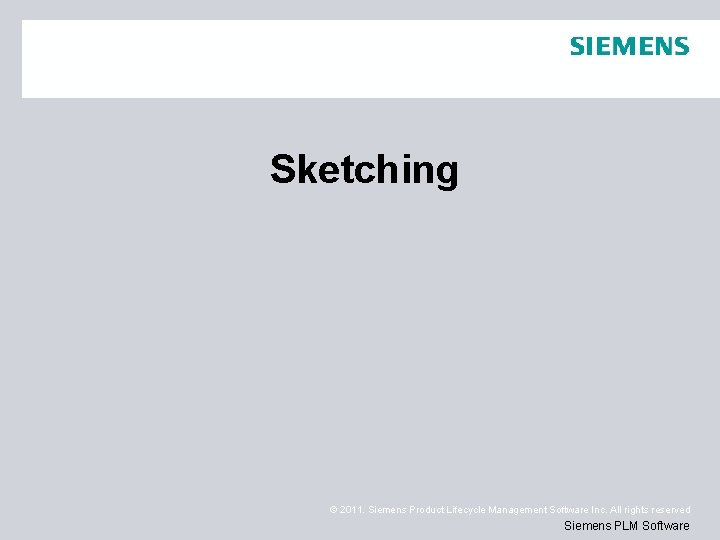 Sketching © 2011. Siemens Product Lifecycle Management Software Inc. All rights reserved Siemens PLM