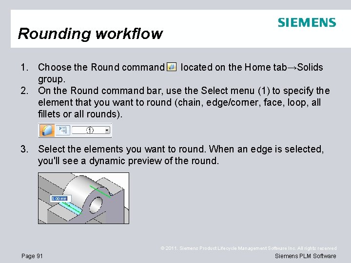 Rounding workflow 1. Choose the Round command located on the Home tab→Solids group. 2.