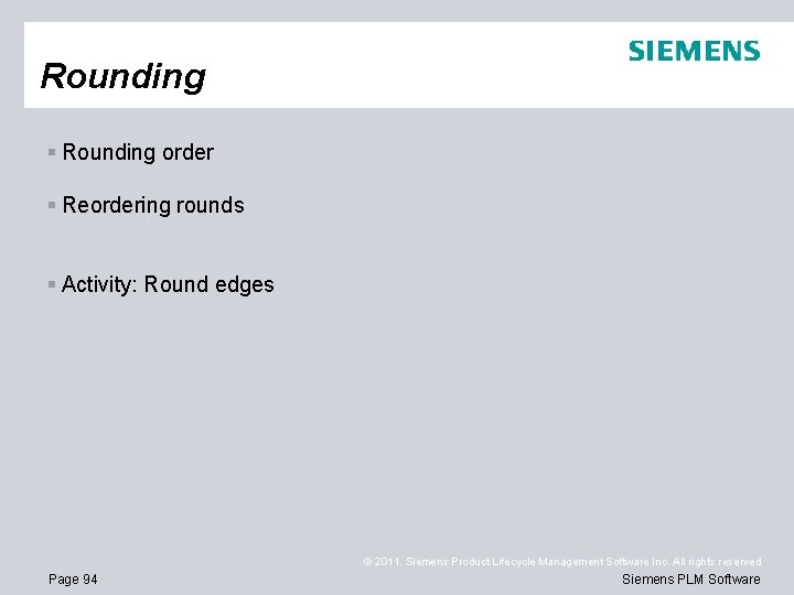 Rounding § Rounding order § Reordering rounds § Activity: Round edges © 2011. Siemens