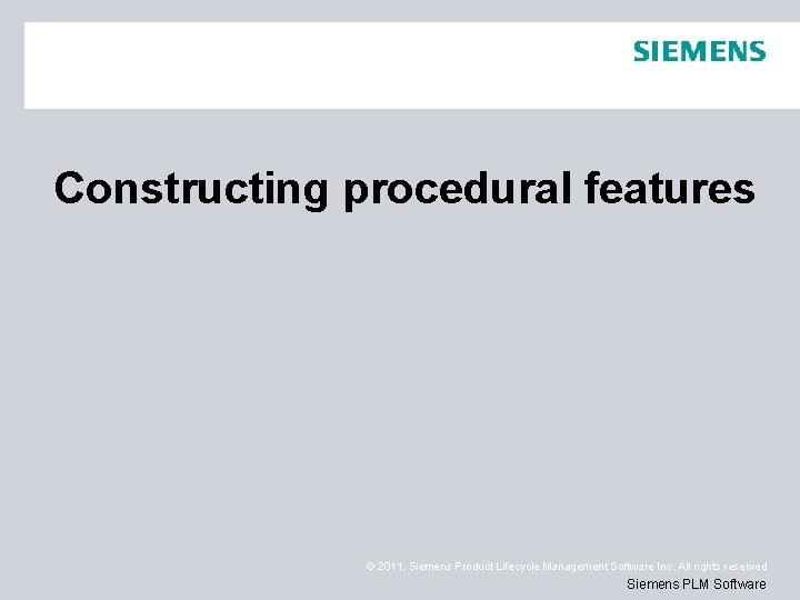 Constructing procedural features © 2011. Siemens Product Lifecycle Management Software Inc. All rights reserved