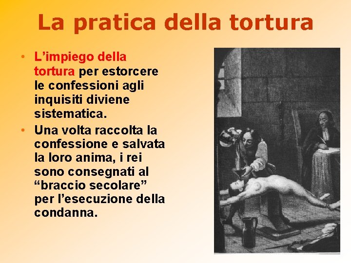 La pratica della tortura • L’impiego della tortura per estorcere le confessioni agli inquisiti