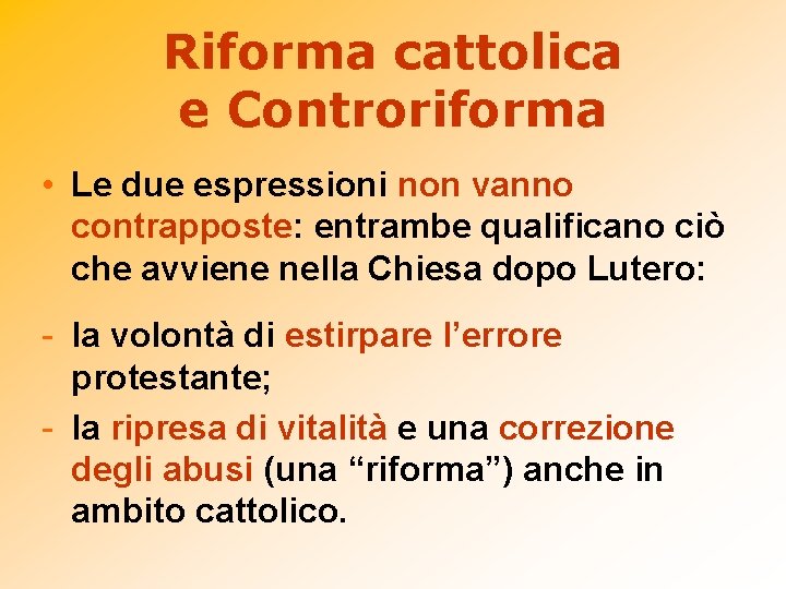 Riforma cattolica e Controriforma • Le due espressioni non vanno contrapposte: entrambe qualificano ciò