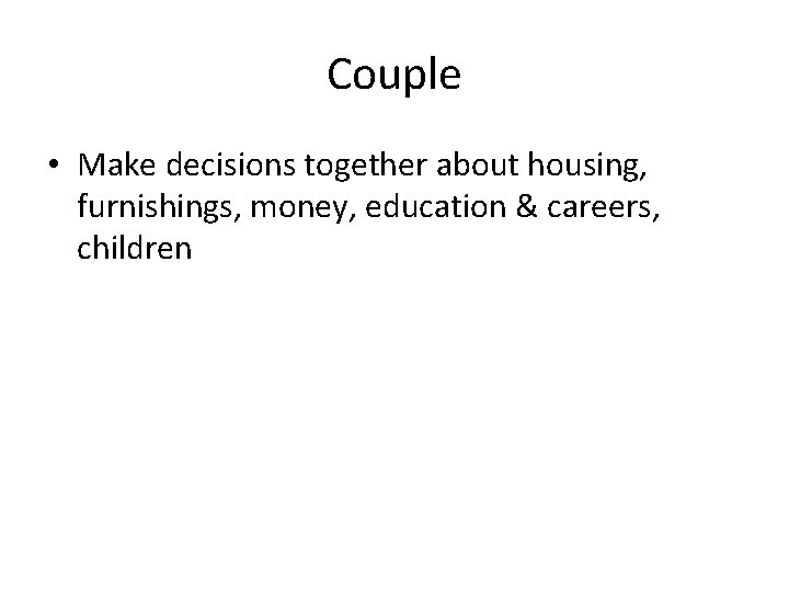 Couple • Make decisions together about housing, furnishings, money, education & careers, children 