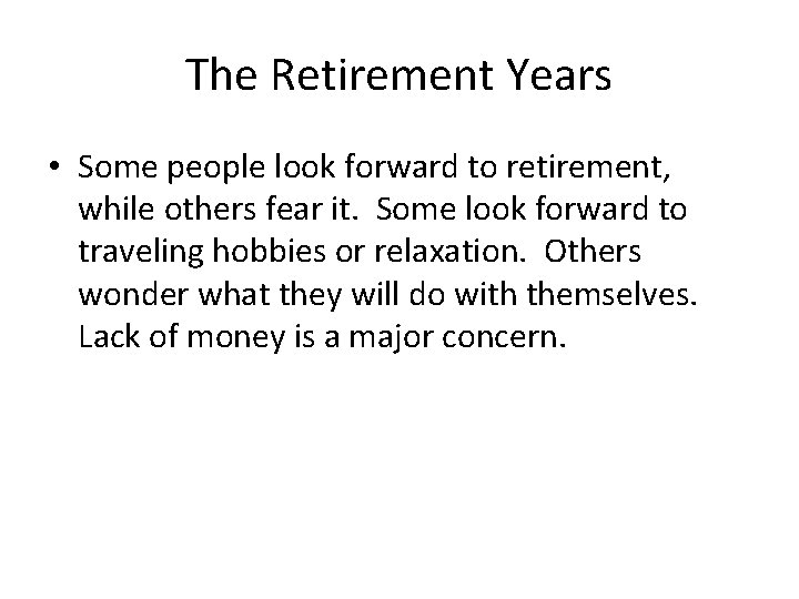 The Retirement Years • Some people look forward to retirement, while others fear it.