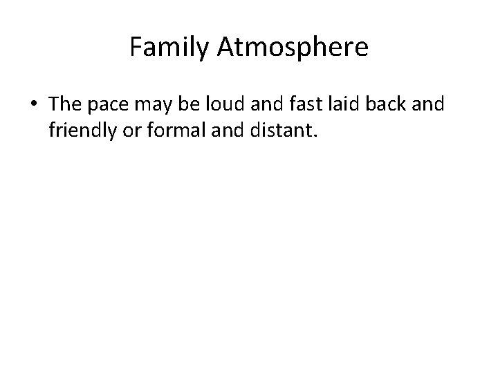 Family Atmosphere • The pace may be loud and fast laid back and friendly