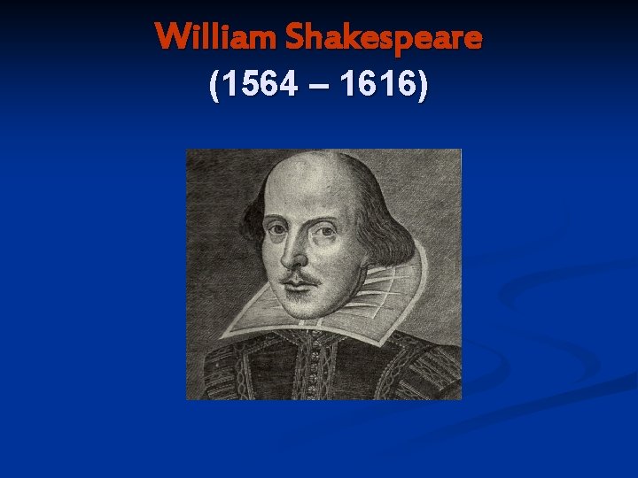 William Shakespeare (1564 – 1616) 