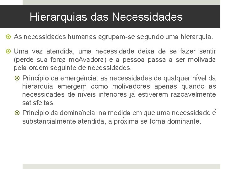 Hierarquias das Necessidades As necessidades humanas agrupam-se segundo uma hierarquia. Uma vez atendida, uma