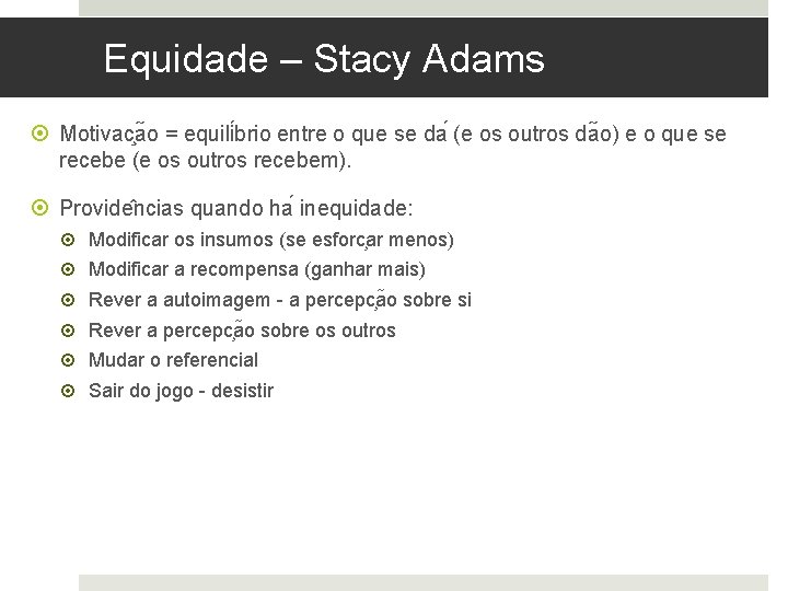 Equidade – Stacy Adams Motivac a o = equili brio entre o que se
