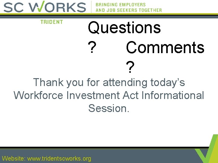 Questions ? Comments ? Thank you for attending today’s Workforce Investment Act Informational Session.