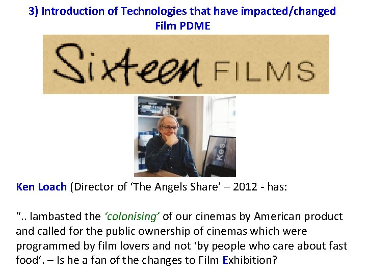 3) Introduction of Technologies that have impacted/changed Film PDME Ken Loach (Director of ‘The