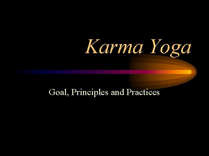 Karma Yoga Goal, Principles and Practices 