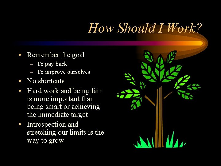How Should I Work? • Remember the goal – To pay back – To