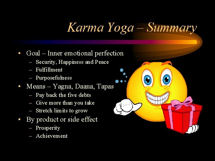 Karma Yoga – Summary • Goal – Inner emotional perfection – Security, Happiness and